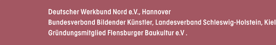 Deutscher Werkbund Nord e.V., Hannover; Bundesverband Bildender K�nstler, Landesverband Schleswig-Holstein, Kiel; Gr�ndungsmitglied Flensburger Baukultur e.V .